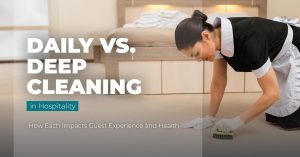 Daily vs. Deep Cleaning in Hospitality How Each Impacts Guest Experience and Health - Hotel and Resort