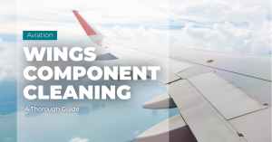 A Thorough Guide for Aviation Wing Components Cleaning