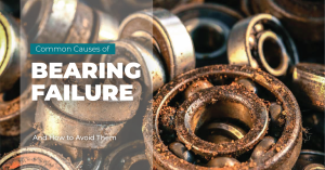 Common Causes of Bearing Failure and How to Avoid Them
