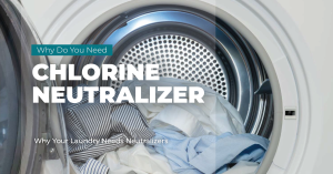 Why Do You Need Chlorine Neutralizer for Laundry