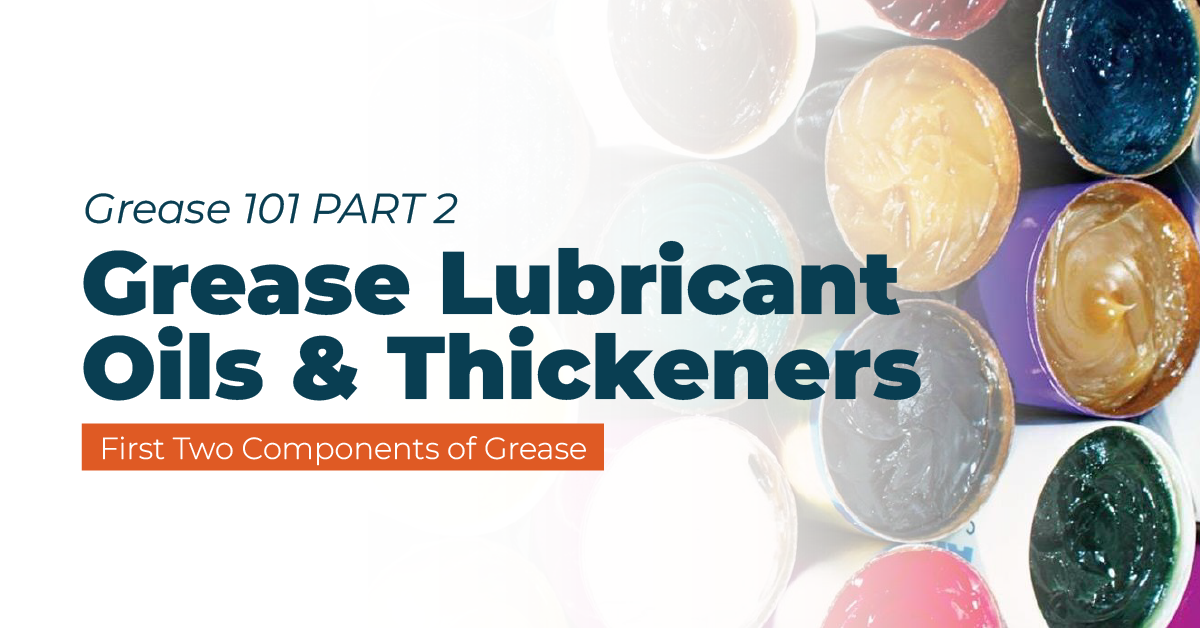 Grease 101 PART 2: Grease Lubricant Oils and Thickeners